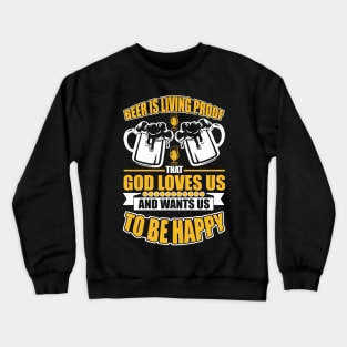 Beer Is Living Proof That God Loves Us And Wants Us To Be Happy T Shirt For Women Men Crewneck Sweatshirt